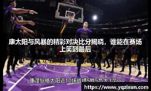 康太阳与风暴的精彩对决比分揭晓，谁能在赛场上笑到最后